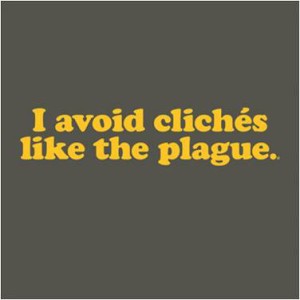 Avoid cliches like plague
